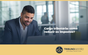 Carga Tributária Como Reduzir Os Impostos Blog (1) - Tribuno Gestão | Contabilidade em São Paulo